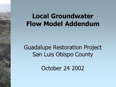 Local Groundwater Flow Model Addendum Guadalupe Restoration Project San Luis Obispo County October 24 2002.
