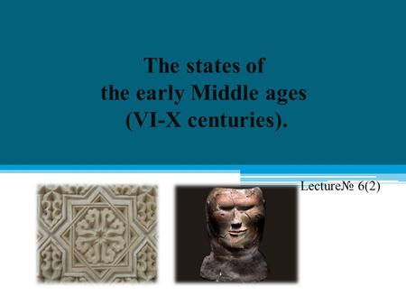 The states of the early Middle ages (VI-X centuries).