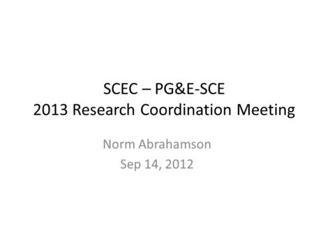 SCEC – PG&E-SCE 2013 Research Coordination Meeting Norm Abrahamson Sep 14, 2012.