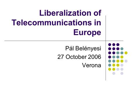 Liberalization of Telecommunications in Europe Pál Belényesi 27 October 2006 Verona.