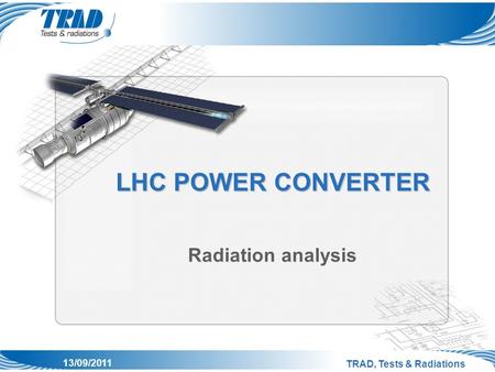 TRAD, Tests & Radiations 13/09/2011 LHC POWER CONVERTER Radiation analysis.