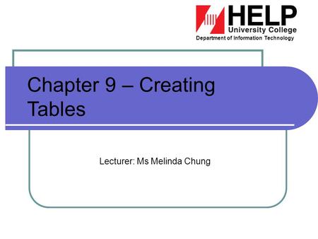 Department of Information Technology Chapter 9 – Creating Tables Lecturer: Ms Melinda Chung.