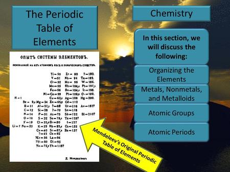 The Periodic Table of Elements Chemistry Mendeleev’s Original Periodic Table of Elements In this section, we will discuss the following: Organizing the.