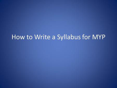 How to Write a Syllabus for MYP. The easy stuff IB Course Title Level (IB year and traditional grade level) General course of study (if different from.