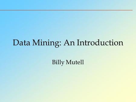 Data Mining: An Introduction Billy Mutell. “The Library of Babel” Analogy Network of bookshelves with every book ever written All the books one could.
