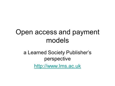 Open access and payment models a Learned Society Publisher’s perspective