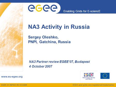 EGEE-II INFSO-RI-031688 Enabling Grids for E-sciencE www.eu-egee.org EGEE and gLite are registered trademarks NA3 Activity in Russia Sergey Oleshko, PNPI,