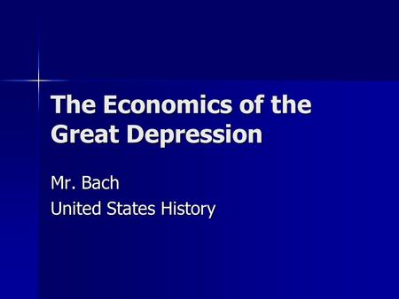 The Economics of the Great Depression Mr. Bach United States History.
