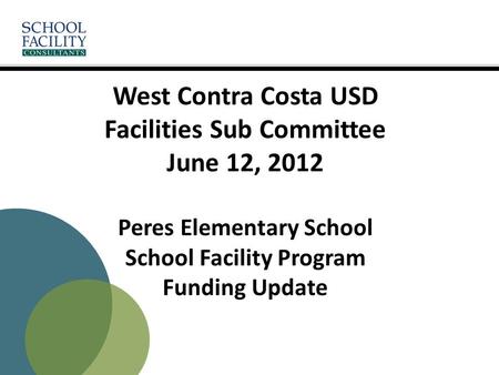 West Contra Costa USD Facilities Sub Committee June 12, 2012 Peres Elementary School School Facility Program Funding Update.