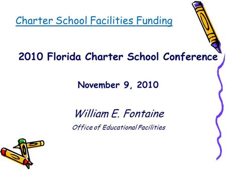 Charter School Facilities Funding 2010 Florida Charter School Conference November 9, 2010 William E. Fontaine Office of Educational Facilities.