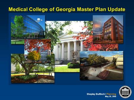 Shepley Bulfinch / Planning May 20, 2008 Medical College of Georgia Master Plan Update.