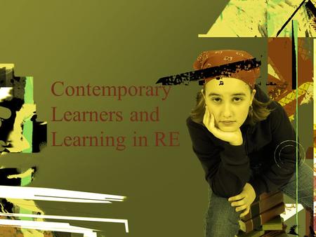 Contemporary Learners and Learning in RE. Your Subtopics Go Here Pair up What did you see that is powerful learning? What does it mean for what you.