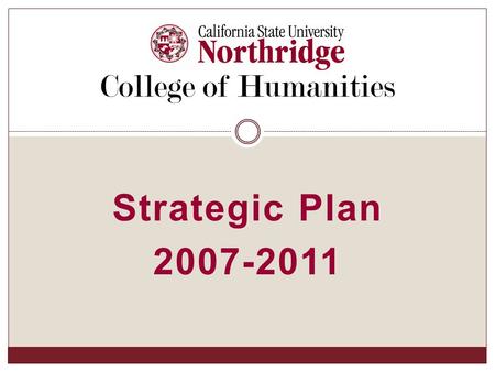 Strategic Plan 2007-2011 College of Humanities. Departments:  Asian American Studies  Chicana/o Studies  English  Gender and Women’s Studies  Modern.