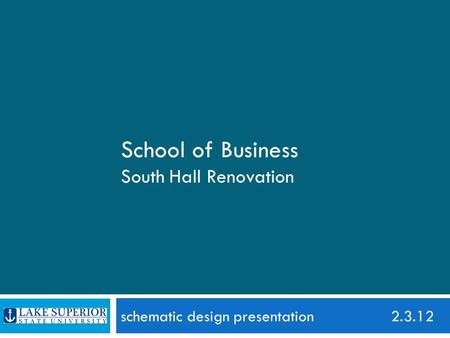Schematic design presentation 2.3.12 School of Business South Hall Renovation.