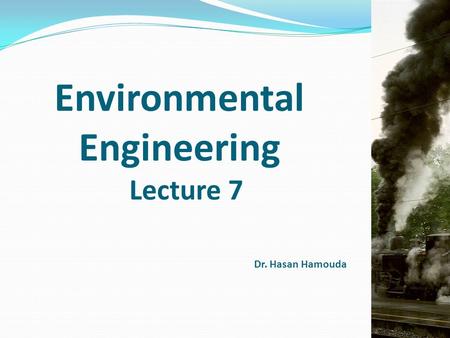 Environmental Engineering Lecture 7 Dr. Hasan Hamouda.