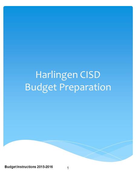Harlingen CISD Budget Preparation Budget Instructions 2015-2016 1.