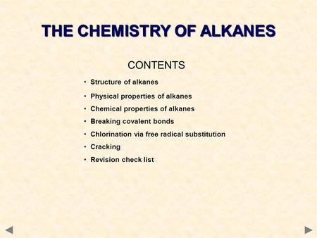 CONTENTS Structure of alkanes Physical properties of alkanes Chemical properties of alkanes Breaking covalent bonds Chlorination via free radical substitution.