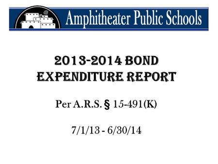 2013-2014 Bond Expenditure Report Per A.R.S. § 15-491(K) 7/1/13 - 6/30/14.