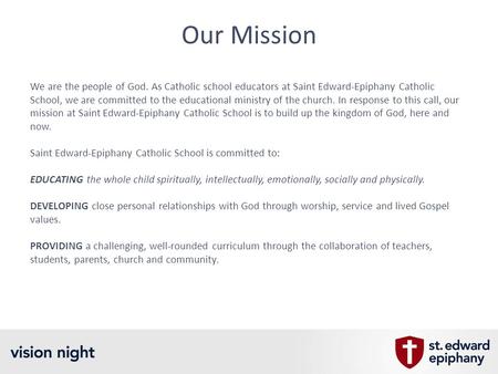 Our Mission We are the people of God. As Catholic school educators at Saint Edward-Epiphany Catholic School, we are committed to the educational ministry.