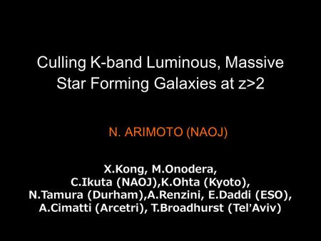 Culling K-band Luminous, Massive Star Forming Galaxies at z>2 X.Kong, M.Onodera, C.Ikuta (NAOJ),K.Ohta (Kyoto), N.Tamura (Durham),A.Renzini, E.Daddi (ESO),