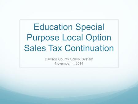 Education Special Purpose Local Option Sales Tax Continuation Dawson County School System November 4, 2014.