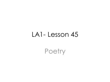 LA1- Lesson 45 Poetry. Now it is time for our poetry lessons! I am so excited! Poetry is such a fun part of life!