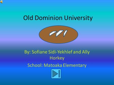 Old Dominion University By: Sofiane Sidi-Yekhlef and Ally Horkey School: Matoaka Elementary.