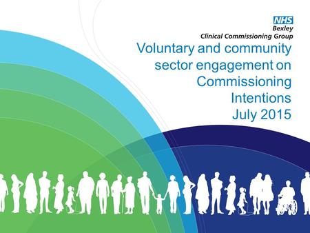 Excellent healthcare – locally delivered Voluntary and community sector engagement on Commissioning Intentions July 2015.