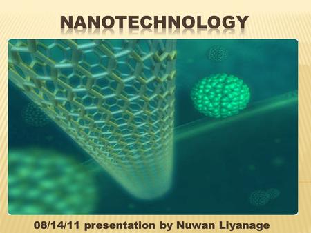 08/14/11 presentation by Nuwan Liyanage.  Introduction  Four Generations of Nanotechnology  Nanofactory  Nanoassembler  Did You Know?  Nanowires.