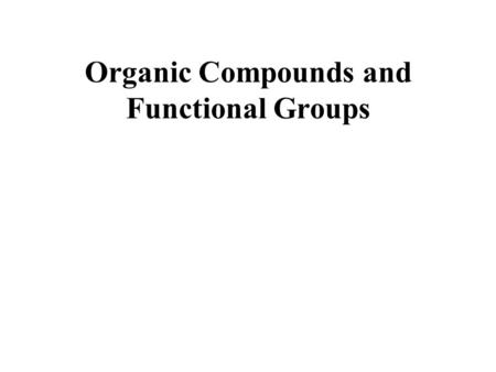 Organic Compounds and Functional Groups. There are more than 19 million known organic compounds, each with its own physical and chemical properties. This.