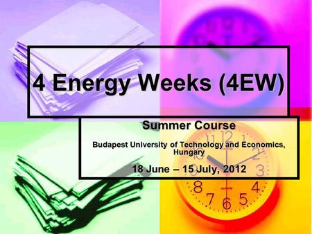 4 Energy Weeks (4EW) Summer Course Budapest University of Technology and Economics, Hungary 18 June – 15 July, 2012.