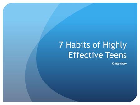 7 Habits of Highly Effective Teens Overview. Get in the_____ Who do you think this passage refers to? **Class discussion time. Turn to your shoulder partner.
