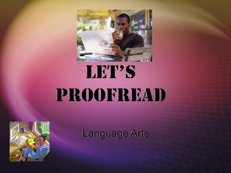 Let’s Proofread Language Arts What is proofreading?  Proofreading a sentence means trying to find a mistake and correct it.