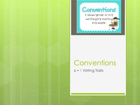 Conventions 6 + 1 Writing Traits. What are conventions?  Spelling  Ensuring all words are spelled with the proper Canadian spelling  Grammar  Use.