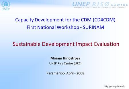 Capacity Development for the CDM (CD4CDM) First National Workshop - SURINAM Sustainable Development Impact Evaluation Miriam Hinostroza.