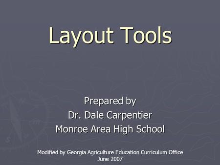 Layout Tools Prepared by Dr. Dale Carpentier Monroe Area High School Modified by Georgia Agriculture Education Curriculum Office June 2007.