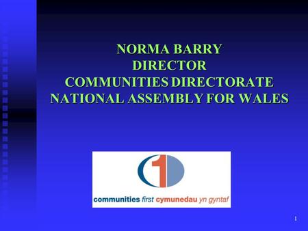 1 NORMA BARRY DIRECTOR COMMUNITIES DIRECTORATE NATIONAL ASSEMBLY FOR WALES.