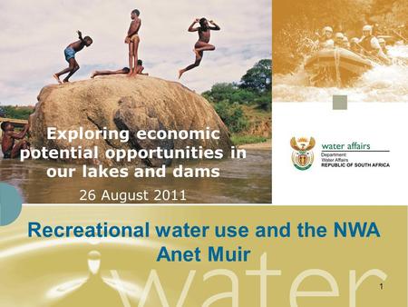 1 Exploring economic potential opportunities in our lakes and dams 26 August 2011 Recreational water use and the NWA Anet Muir.