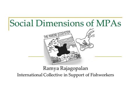 Social Dimensions of MPAs Ramya Rajagopalan International Collective in Support of Fishworkers.