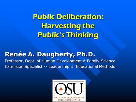 Public Deliberation: Harvesting the Public’s Thinking Renée A. Daugherty, Ph.D. Professor, Dept. of Human Development & Family Science Extension Specialist.