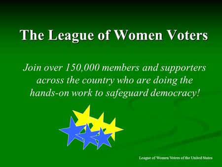 The League of Women Voters Join over 150,000 members and supporters across the country who are doing the hands-on work to safeguard democracy! League of.