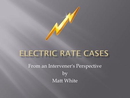 From an Intervener's Perspective by Matt White.  An intervener is a non-utility that participates in a rate case to advocate its interest  Interveners.