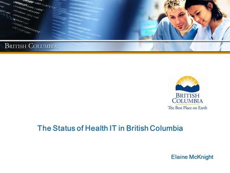 The Status of Health IT in British Columbia Elaine McKnight.