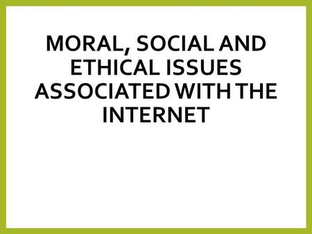Moral, Social and Ethical issues associated with the Internet
