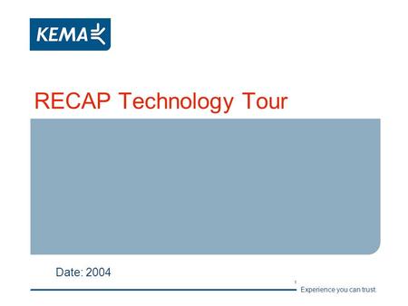 Experience you can trust. 1 RECAP Technology Tour Date: 2004.