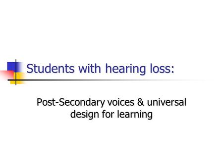 Students with hearing loss: Post-Secondary voices & universal design for learning.