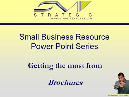 Small Business Resource Power Point Series Getting the most from Brochures.