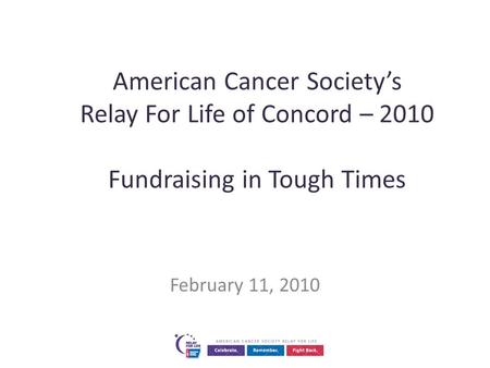 American Cancer Society’s Relay For Life of Concord – 2010 Fundraising in Tough Times February 11, 2010.