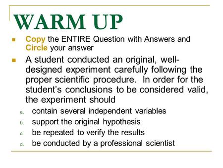WARM UP Copy the ENTIRE Question with Answers and Circle your answer A student conducted an original, well- designed experiment carefully following the.