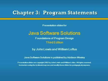 Chapter 3: Program Statements Presentation slides for Java Software Solutions Foundations of Program Design Third Edition by John Lewis and William Loftus.